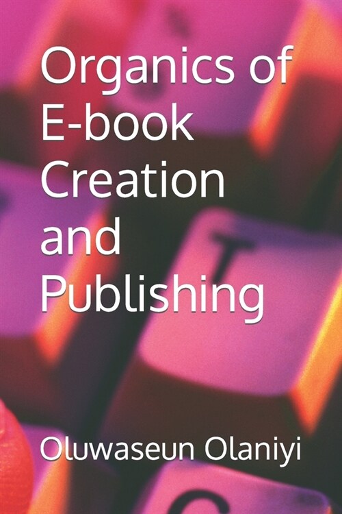 Organics of E-book Creation and Publishing (Paperback)