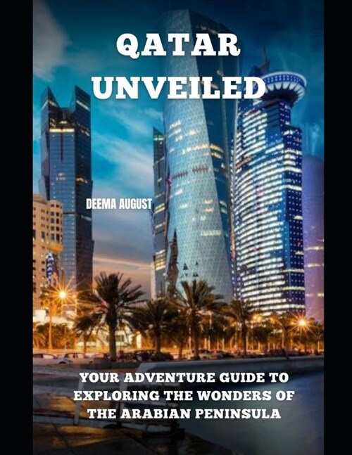 Qatar Unveiled: Your Adventure Guide To Exploring The Wonders Of The Arabian Peninsula (Paperback)