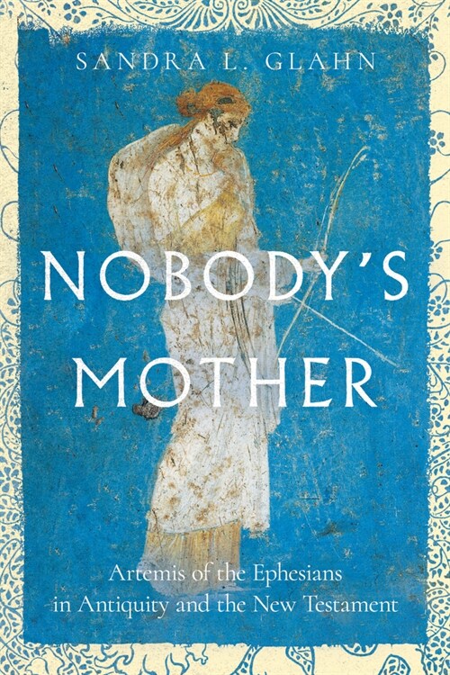 Nobodys Mother: Artemis of the Ephesians in Antiquity and the New Testament (Paperback)