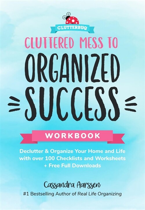 Cluttered Mess to Organized Success Workbook: Declutter and Organize Your Home and Life with Over 100 Checklists and Worksheets (Plus Free Full Downlo (Paperback)