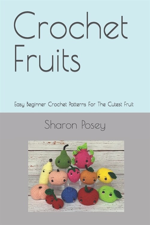 Crochet Fruits: Easy Beginner Crochet Patterns For The Cutest Fruit (Paperback)