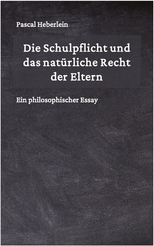 Die Schulpflicht und das nat?liche Recht der Eltern: Ein philosophischer Essay (Paperback)