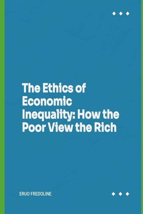 The Ethics of Economic Inequality: How the Poor View the Rich (Paperback)