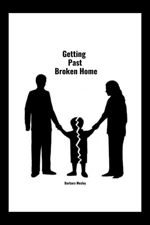 Getting Past Broken Home: Overcoming The Challenges of Growing up in a Broken Home (Paperback)