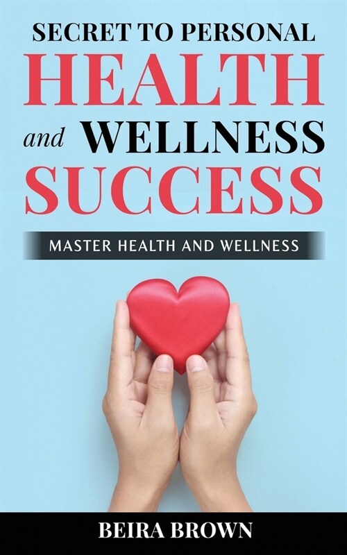 Secret To Personal Health And Wellness Success: Master Health And Wellness (Paperback)