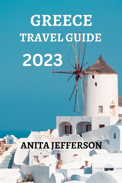 Greece Travel Guide 2023: All You Need to Know and Do on Your Trip (Paperback)