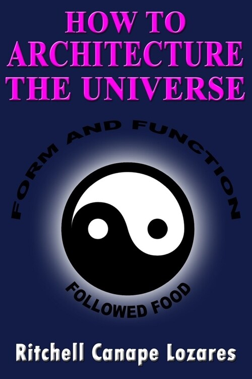How to Architecture the Universe: Form and Function Followed Food (Paperback)