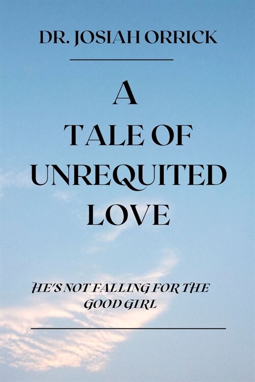 A Tale of Unrequited Love: Hes Not Falling for the Good Girl (Paperback)