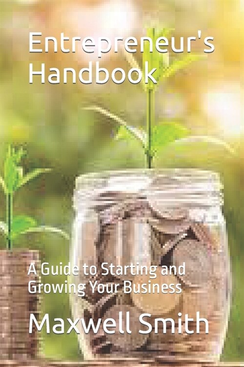 Entrepreneurs Handbook: A Guide to Starting and Growing Your Business (Paperback)