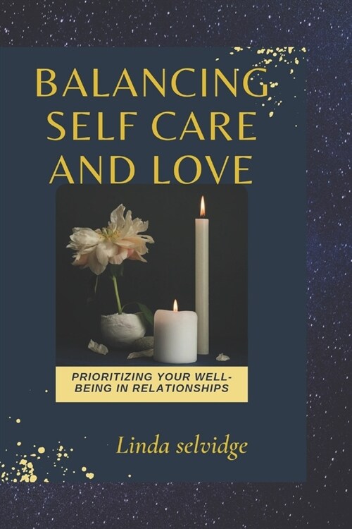 Balancing self care and love: Prioritizing Your Well-Being in Relationships (Paperback)