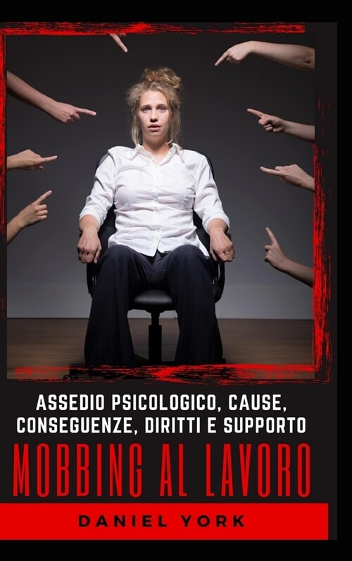 Mobbing al Lavoro: Assedio Psicologico, Cause, Conseguenze, Diritti e Supporto (Hardcover)