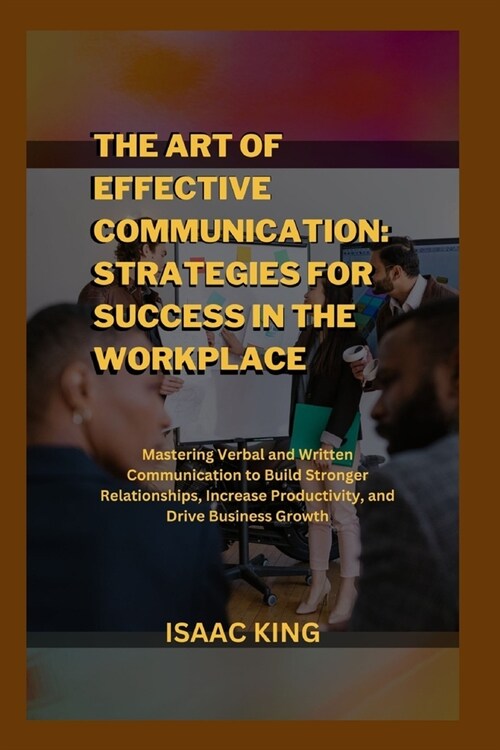 The Art of Effective Communication: Strategies for Success in the Workplace (Paperback)