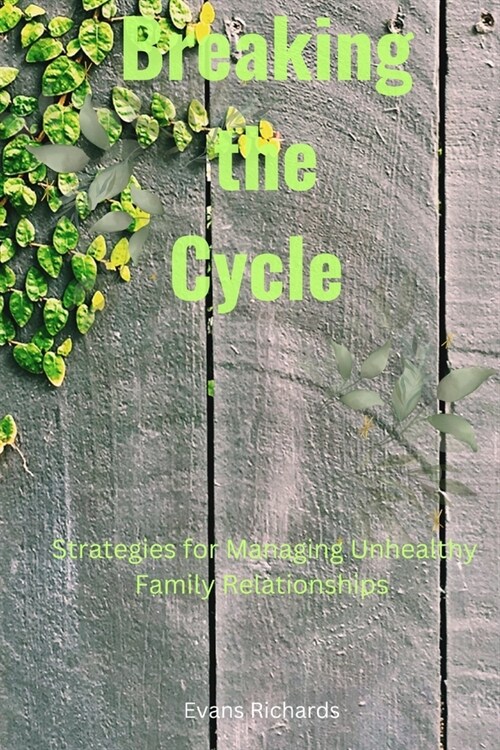 Breaking the Cycle: Strategies for Healing Unhealthy Family Relationship (Paperback)