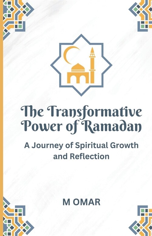 The Transformative Power of Ramadan: A Journey of Spiritual Growth and Reflection (Paperback)