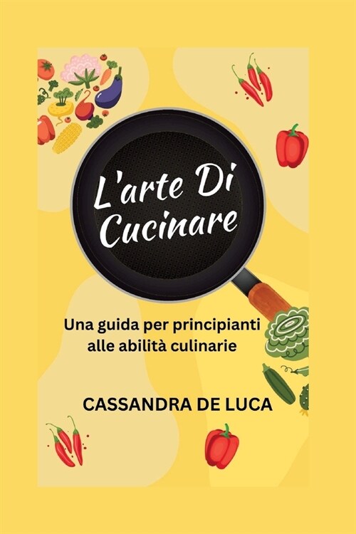 Larte Di Cucinare: Una guida per principianti alle abilit?culinarie (Paperback)