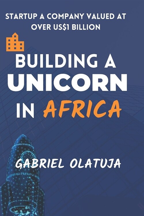 Building a Unicorn in Africa: Startup a Company Valued at Over US$1 Billion (Paperback)