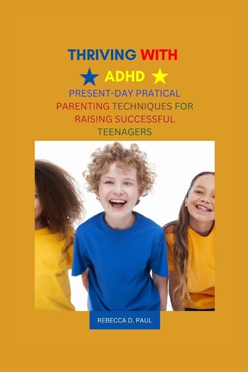 Thriving with ADHD: Present-Day Practical Parenting Techniques for Raising Successful Teenagers (Paperback)