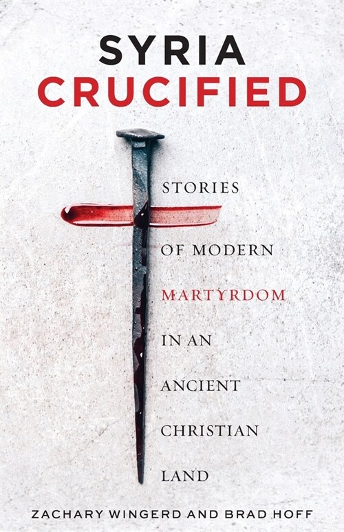 Syria Crucified: Stories of Modern Martyrdom in an Ancient Christian Land (Paperback)