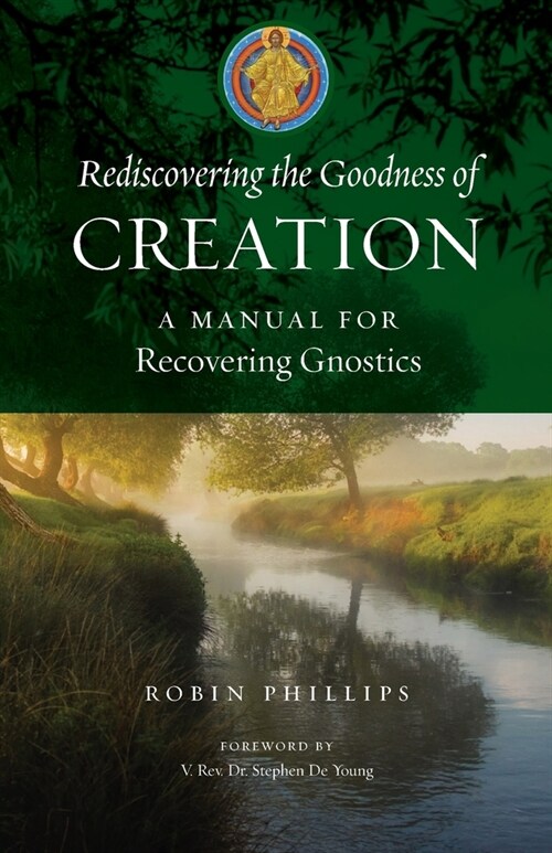 Rediscovering the Goodness of Creation: A Manual for Recovering Gnostics (Paperback)