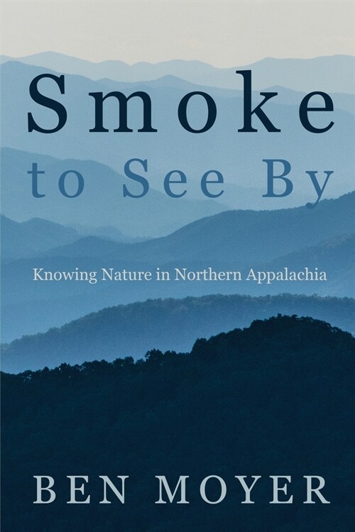 Smoke to See By: Knowing Nature in Northern Appalachia (Paperback)