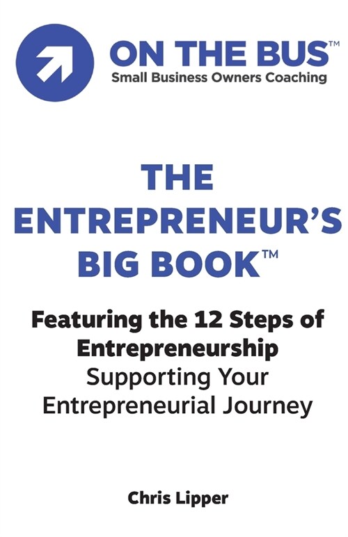 The Entrepreneurs BIG BOOK(TM): Featuring the 12 Steps of Entrepreneurship Supporting Your Entrepreneurial Journey (Paperback)