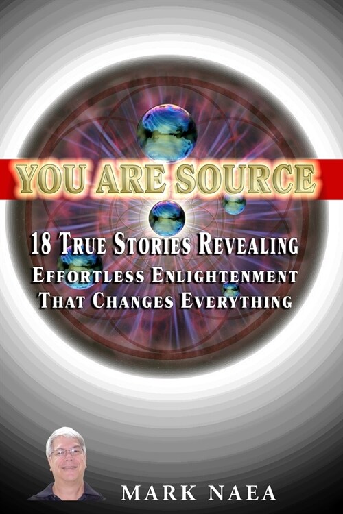 You Are Source: 18 True Stories Revealing Effortless Enlightenment That Changes Everything (Paperback)