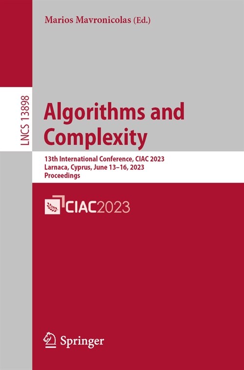 Algorithms and Complexity: 13th International Conference, Ciac 2023, Larnaca, Cyprus, June 13-16, 2023, Proceedings (Paperback, 2023)