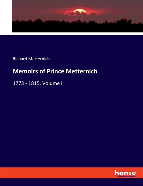 Memoirs of Prince Metternich: 1773 - 1815. Volume I (Paperback)