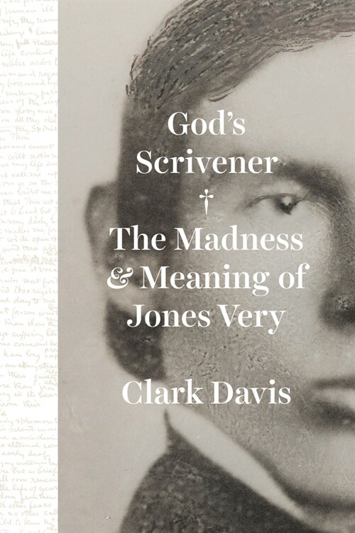 Gods Scrivener: The Madness and Meaning of Jones Very (Hardcover)