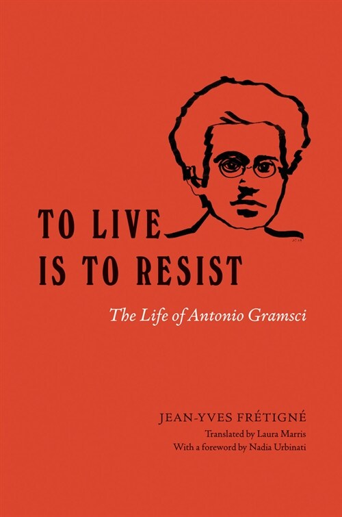 To Live Is to Resist: The Life of Antonio Gramsci (Paperback)