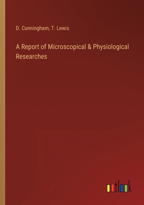 A Report of Microscopical & Physiological Researches (Paperback)