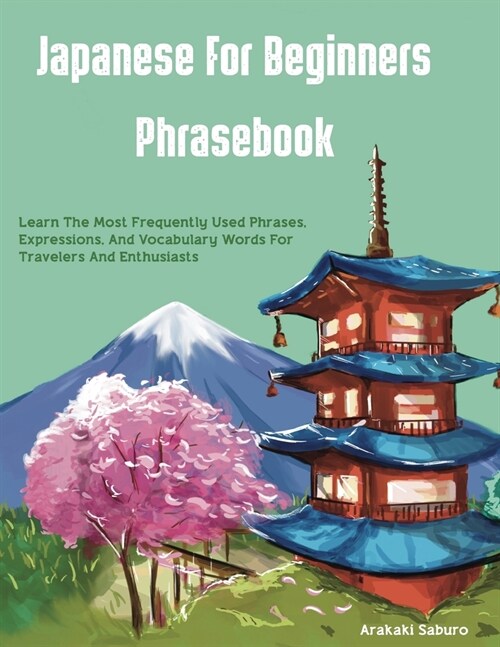 Japanese For Beginners Phrasebook: Learn The Most Frequently Used Phrases, Expressions, And Vocabulary Words For Travelers And Enthusiasts (Paperback)