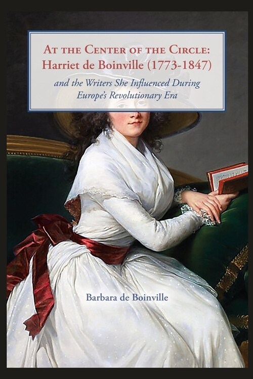 At the Center of the Circle: Harriet de Boinville (1773-1847) and the Writers She Influenced During Europes Revolutionary Era (Paperback)