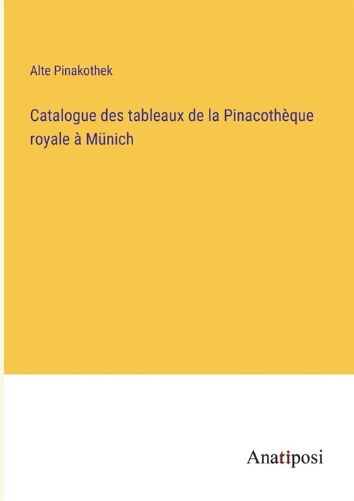 Catalogue des tableaux de la Pinacoth?ue royale ?M?ich (Paperback)