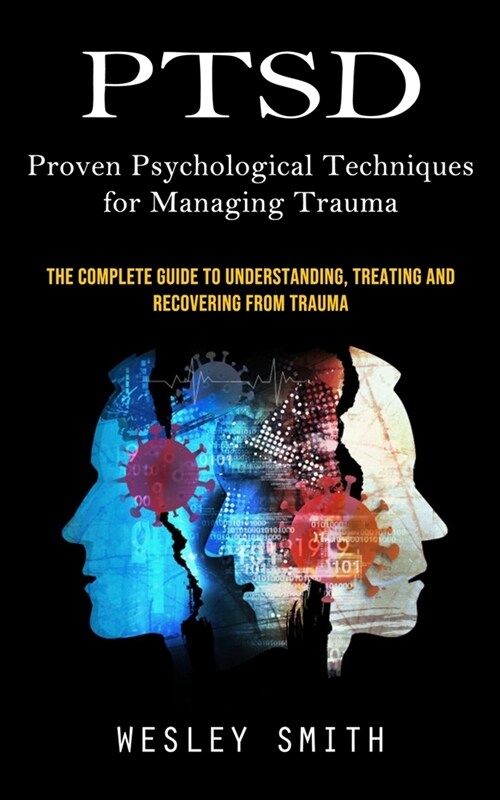 Ptsd: Proven Psychological Techniques for Managing Trauma (The Complete Guide to Understanding, Treating and Recovering From (Paperback)