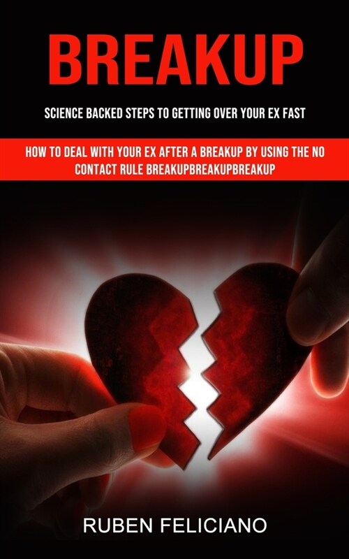 Breakup: Science Backed Steps to Getting Over Your Ex Fast (How to Deal With Your Ex After a Breakup by Using the No Contact Ru (Paperback)
