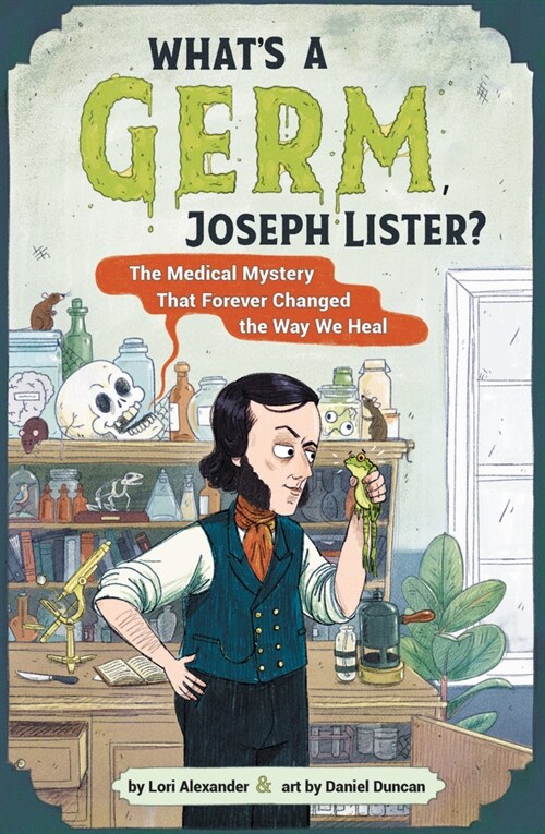 Whats a Germ, Joseph Lister?: The Medical Mystery That Forever Changed the Way We Heal (Hardcover)