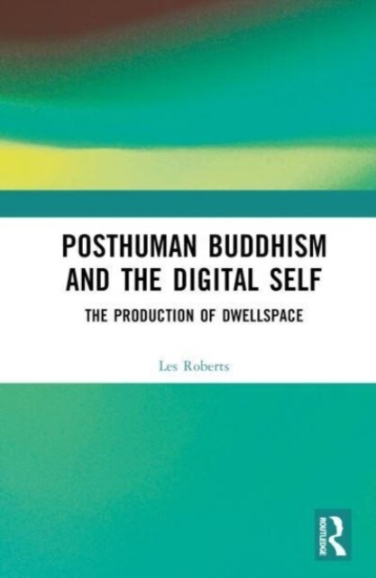 Posthuman Buddhism and the Digital Self : The Production of Dwellspace (Hardcover)