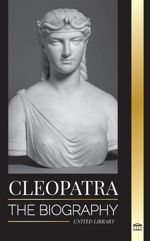 Cleopatra: The Biography and Life of the Egyptian Niles Daughter, and Last Queen of Egypt (Paperback)