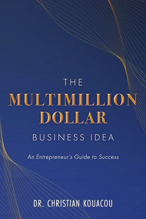 The Multimillion-Dollar Business Idea: An Entrepreneurs Guide to Success (Paperback)