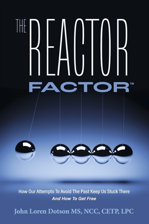 The Reactor Factor: How Our Attempts to Avoid the Past Keep Us Stuck There and How to Get Free (Paperback)