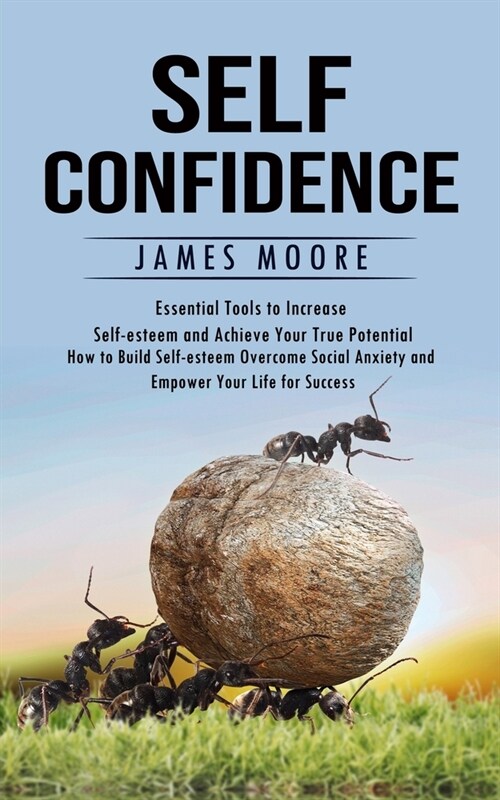 Self-Confidence: Essential Tools to Increase Self-esteem and Achieve Your True Potential (How to Build Self-esteem Overcome Social Anxi (Paperback)