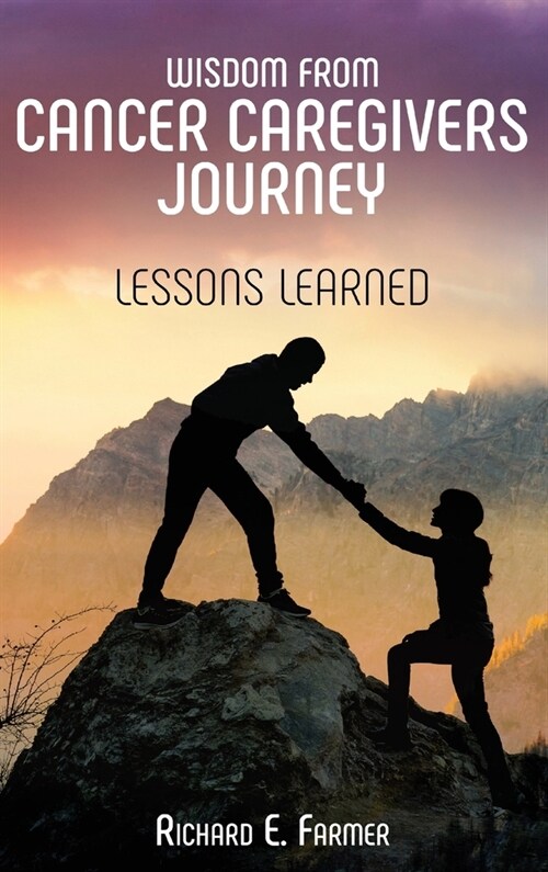 Wisdom From Cancer Caregivers Journey: Lessons Learned (Hardcover)