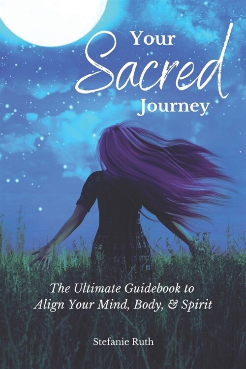 Your Sacred Journey: The Ultimate Guidebook to Align Your Mind, Body, & Spirit (Paperback)