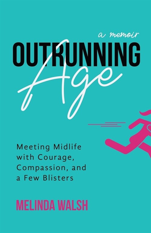 Outrunning Age: Meeting Midlife with Courage, Compassion, and a Few Blisters (Paperback)