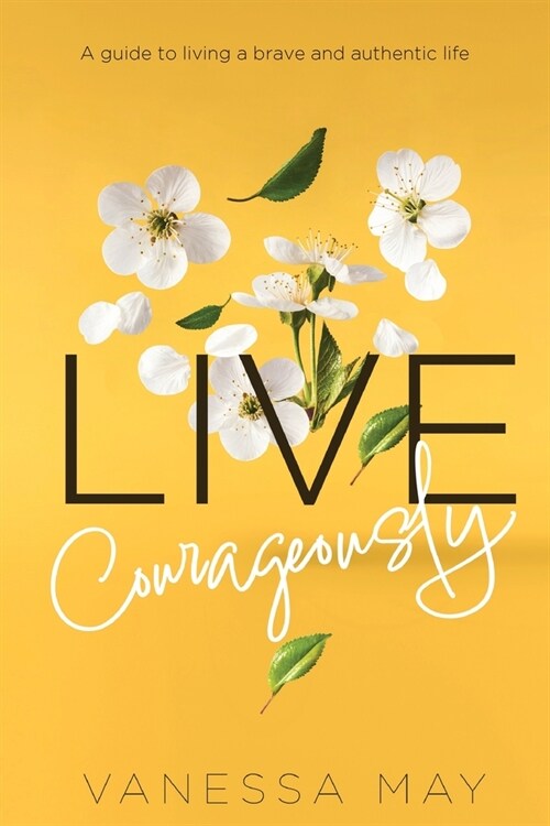 Live Courageously: A guide to living a brave and authentic life (Paperback)