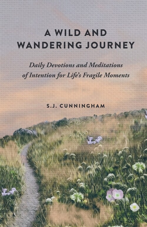 A Wild and Wandering Journey: Daily Devotions and Meditations of Intention for Lifes Fragile Moments (Paperback)