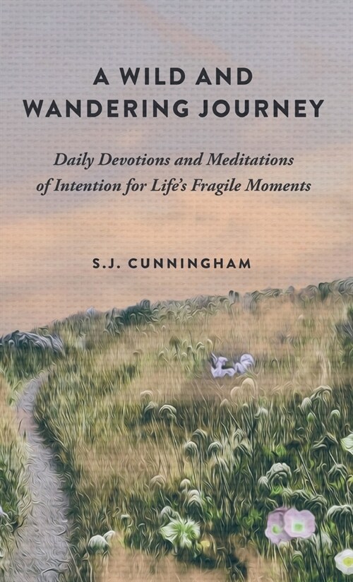 A Wild and Wandering Journey: Daily Devotions and Meditations of Intention for Lifes Fragile Moments (Hardcover)
