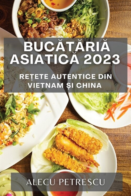 Bucătăria Asiatică 2023: Rețete Autentice din Vietnam și China (Paperback)