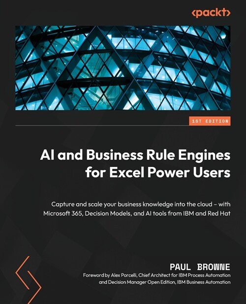 AI and Business Rule Engines for Excel Power Users: Capture and scale your business knowledge into the cloud - with Microsoft 365, Decision Models, an (Paperback)